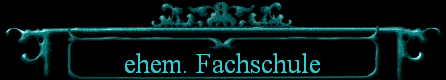 ehem. Fachschule